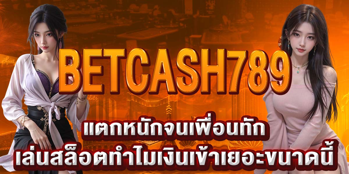 BETCASH789 แตกหนักจนเพื่อนทัก เล่นสล็อตทำไมเงินเข้าเยอะขนาดนี้