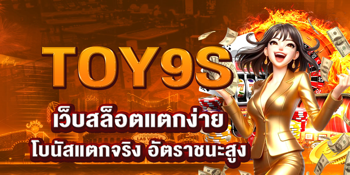 TOY9S เว็บสล็อตแตกง่าย โบนัสแตกจริง อัตราชนะสูง